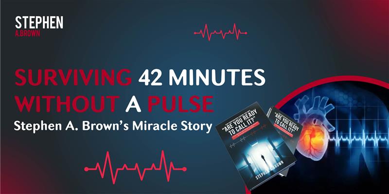 Surviving 42 Minutes Without a Pulse: Stephen A. Brown’s Miracle Story